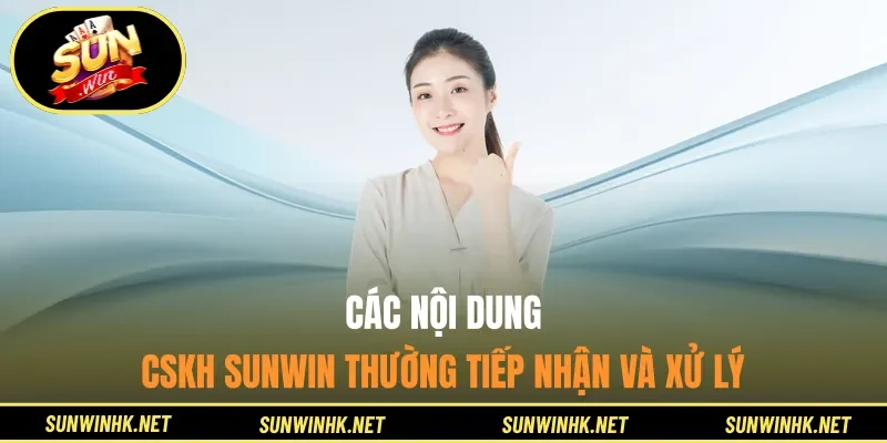 Các nội dung CSKH Sunwin thường tiếp nhận và xử lý