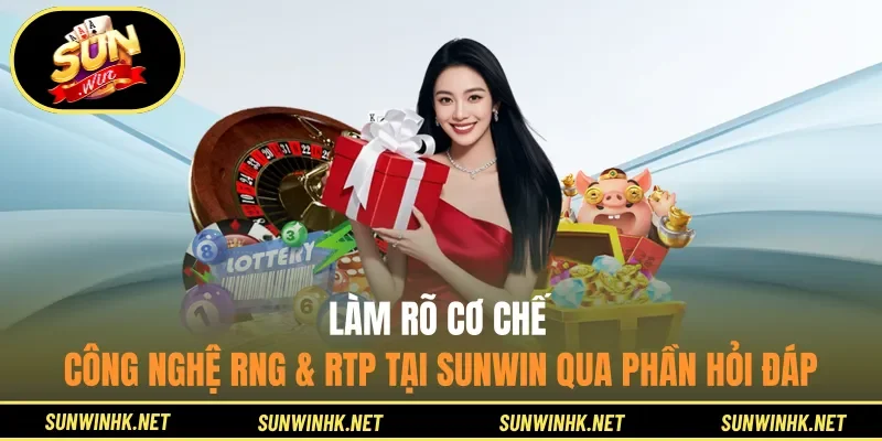 Làm rõ cơ chế công nghệ RNG & RTP tại Sunwin qua phần hỏi đáp