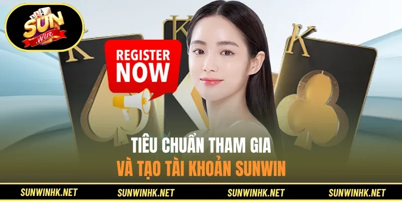 Tiêu chuẩn tham gia và tạo tài khoản Sunwin