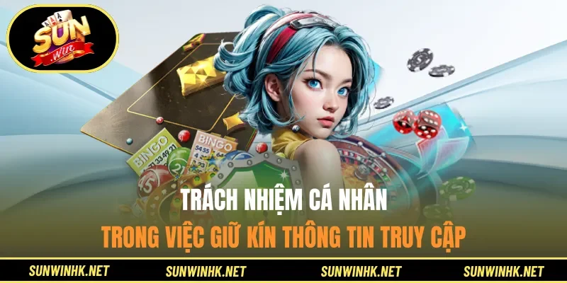 Trách nhiệm cá nhân trong việc giữ kín thông tin truy cập