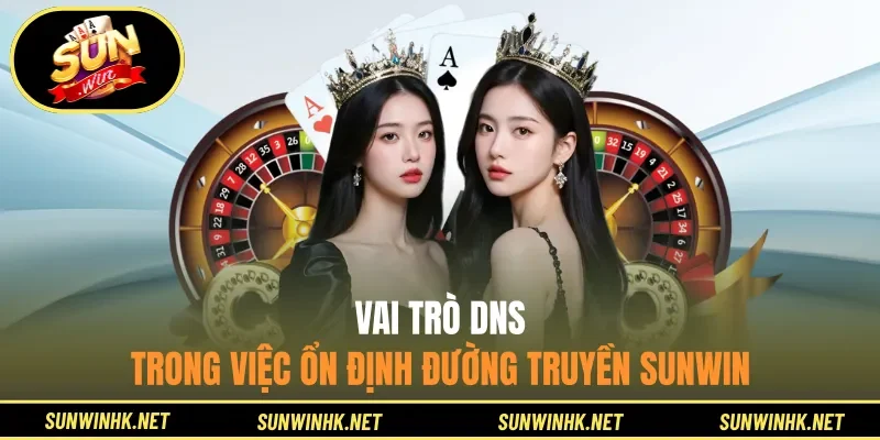 Vai trò DNS trong việc ổn định đường truyền Sunwin